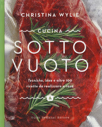 Cucina sotto vuoto - tecniche idee e oltre 100 ricette da realizzare a casa 