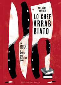 Chef arrabbiato - la cattiva scienza e la verita' sul mangiar sano 