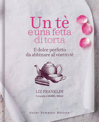 Te' e una fetta di torta - il dolce perfetto da abbinare al vostro te' 