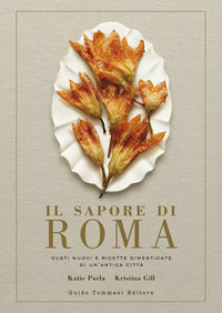 Sapore di roma - gusti nuovi e ricette dimenticate di un'antica citta' 