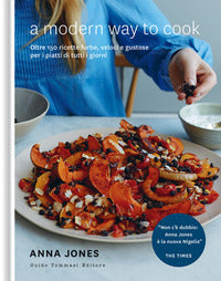 A modern way to cook - oltre 150 ricette furbe veloci e gustose per i piatti di tutti i giorni 