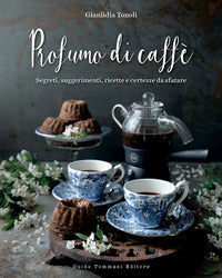 Profumo di caffe' - segreti, suggerimenti ricette e certezze da sfatare 