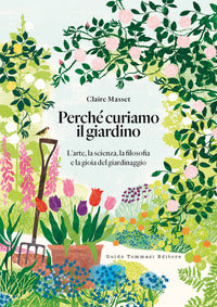 Perche' curiamo il giardino - l'arte la scienza la filosofia e la gioia del giardinaggio 