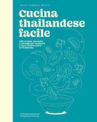 Cucina thailandese facile - 100 ricette tecniche e consigli per cucinare a casa vostra come in 