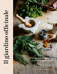 Giardino officinale - come trasformare fiori piante ed erbacce in rimedi curativi 