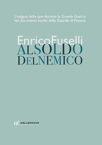 Al soldo del nemico - l'enigma delle spie durante la grande guerra 