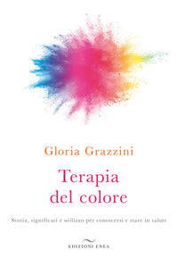 Terapia del colore - storia significati e utilizzo per conoscersi e stare in salute 