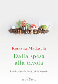 Dalla spesa alla tavola - piccolo manuale di nutrizione vegetale 