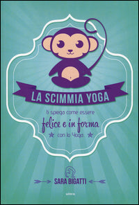 Scimmia yoga - ti spiega come essere felice e in forma con lo yoga 