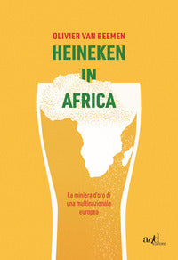 Heineken in africa - la miniera d'oro di una multinazionale europea 