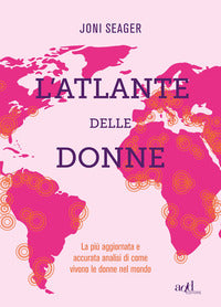 Atlante delle donne - la piu' aggiornata e accurata analisi di come vivono le donne nel mondo 
