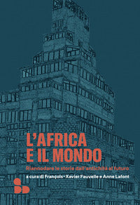 Africa e il mondo - riannodare le storie dall'antichita' al futuro 