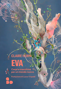 Eva - corpi e macchine per un mondo nuovo 