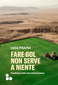 Fare gol non serve a niente - il pallone nella rete della finanza 