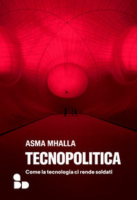 Tecnopolitica - come la tecnologia ci rende soldati 