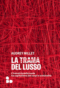 Trama del lusso - l'industria della moda tra capitalismo dei corpi e criminalita' 