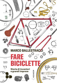 Fare biciclette - storie di inventori e grandi imprese 