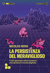 Persistenza del meraviglioso - troll daemon e altre creature che abitano il mondo digitale 