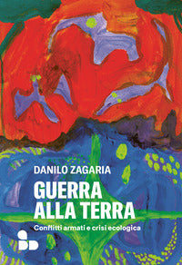 Guerra alla terra - conflitti armati e crisi ecologica 