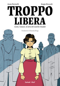 Troppo libera - l'arte l'amore la lotta di camille claudel 