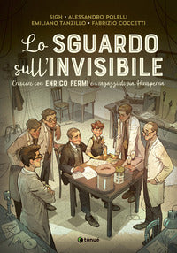 Sguardo sull'invisibile - crescere con enrico fermi e i ragazzi di via panisperna 