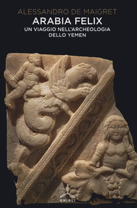 Arabia felix - un viaggio nell'archeologia dello yemen 