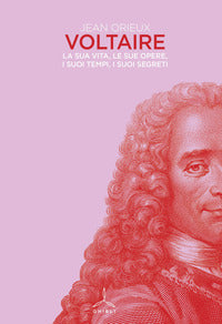 Voltaire - la sua vita le sue opere i suoi tempi i suoi segreti 