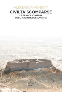 Civilta' scomparse - le grandi scoperte degli archeologi sovietici 