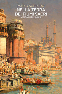 Nella terra dei fiumi sacri - visioni dall'india 