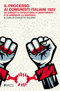 Processo ai comunisti italiani 1923 - gli arresti e l'istruttoria il dibattimento e le arringhe 