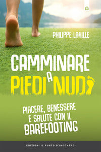 Camminare a piedi nudi - piacere benessere e salute con il barefooting 