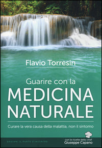 Guarire con la medicina naturale - curare la vera causa della malattia 