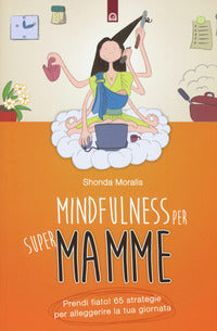 Mindfulness per supermamme - prendi fiato ! 65 strategie per alleggerire la tua giornata 