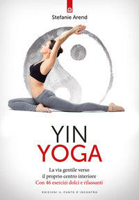 Yin yoga - la via gentile verso il proprio centro interiore 