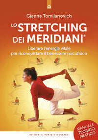 Stretching dei meridiani - liberare l'energia vitale per riconquistare il benessere psicofisico 