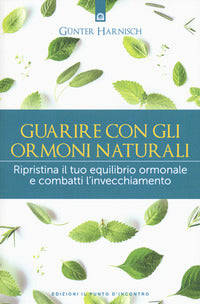 Guarire con gli ormoni naturali - ripristina il tuo equilibrio ormonale e combatti l'invecchiamento 