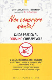 Non comprare niente ! guida pratica al consumo consapevole 