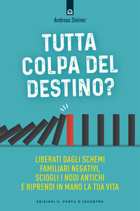 Tutta colpa del destino - liberati dagli schemi familiari negativi, sciogli i nodi antichi 