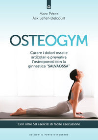 Osteogym - curare i dolori ossei e articolari e prevenire l'osteoporosi con la ginnastica 