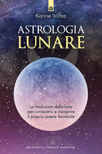 Astrologia lunare - le rivoluzioni della luna per conoscersi e riscoprire il proprio potere 