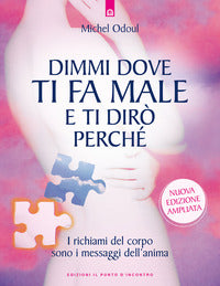 Dimmi dove ti fa male e ti diro' perche' - i richiami del corpo sono i messaggi dell'anima 