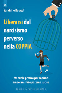 Liberarsi dal narcisismo perverso nella coppia - manuale pratico per capirne i meccanismi e poterne 