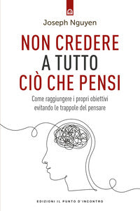 Non credere a tutto cio' che pensi - come raggiungere i propri obiettivi evitando le trappole 