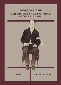 E libera sia la tua sventura arthur rimbaud! 