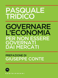 Governare l'economia - per non essere governati dai mercati 