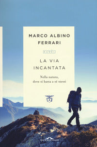 Via incantata - nella natura dove si basta a se' stessi 