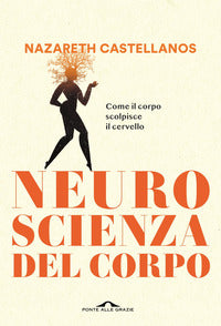 Neuroscienza del corpo - come il corpo scolpisce il cervello 