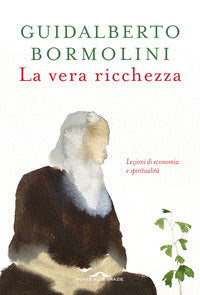Vera ricchezza - lezioni di economia e spiritualita' 