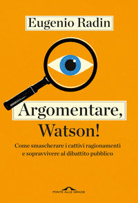Argomentare watson ! - come smascherare i cattivi ragionamenti e sopravvivere al dibattito pubblico 