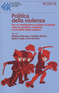 Politica della violenza - per un antifascismo al passo coi tempi note su razzismo sessismo e crisi 